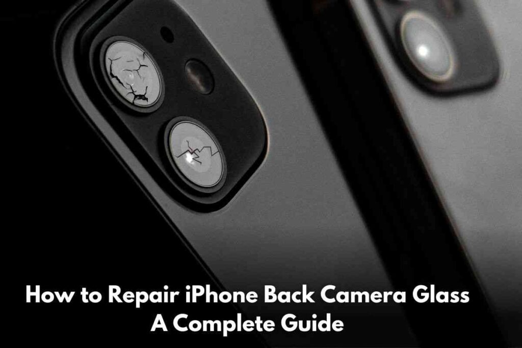 How to Repair iPhone Back Camera Glass A Complete Guide