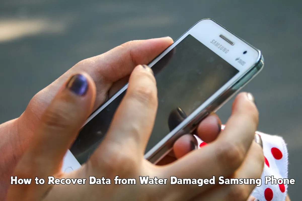How to Recover Data from Water Damaged Samsung Phone